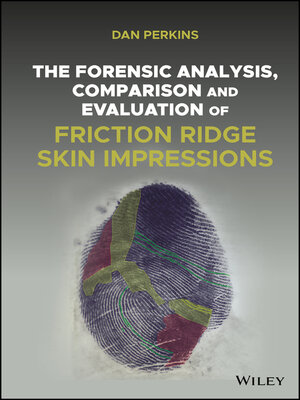 cover image of The Forensic Analysis, Comparison and Evaluation of Friction Ridge Skin Impressions